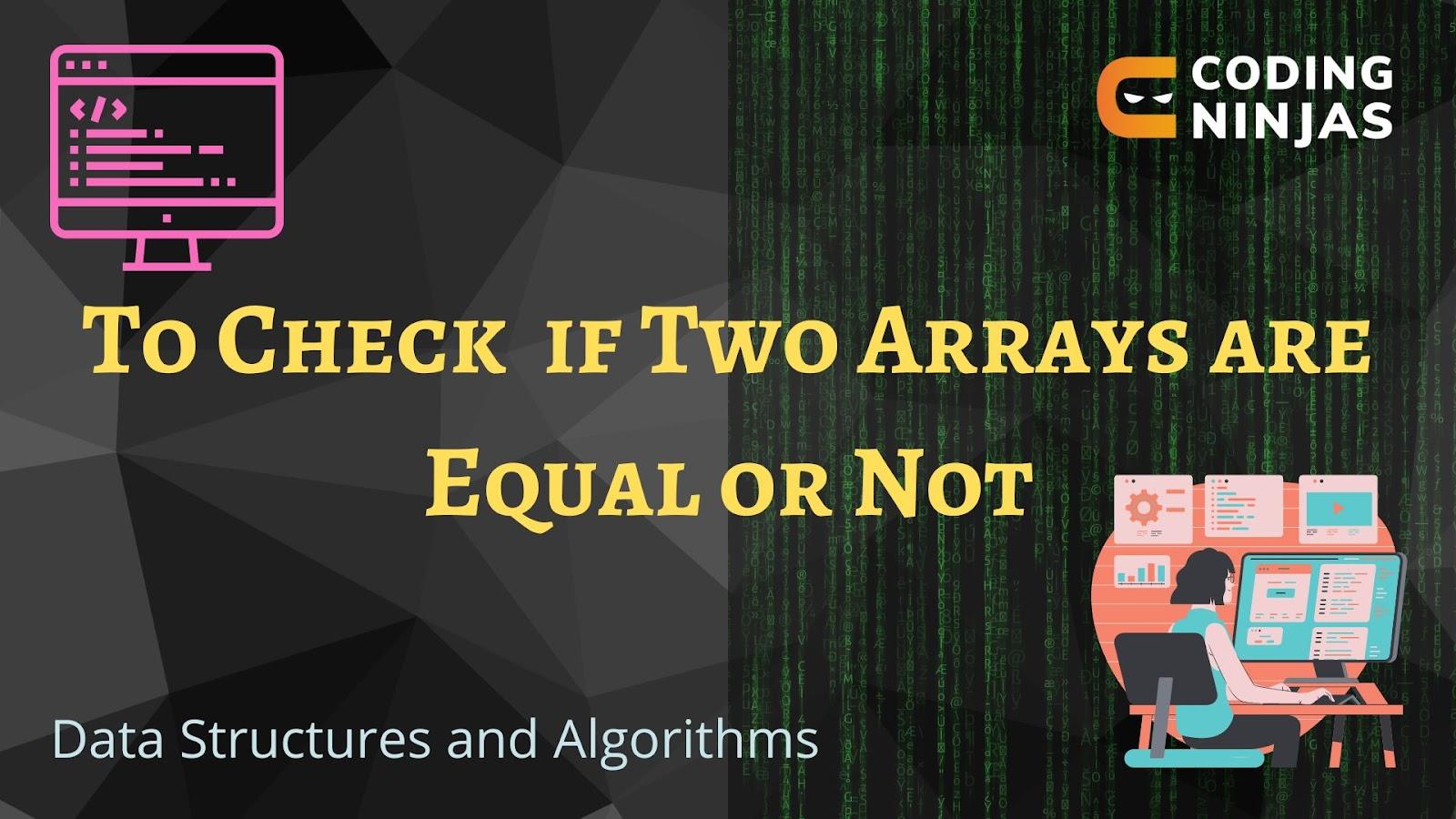 check-if-two-arrays-are-equal-or-not-coding-ninjas