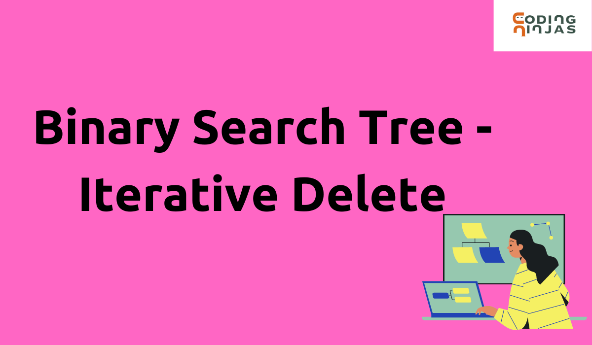 Binary Search Tree | Iterative Delete - Coding Ninjas