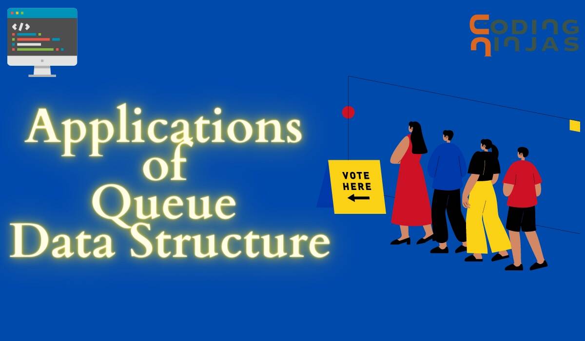 Applications of Queue Data Structure - Coding Ninjas