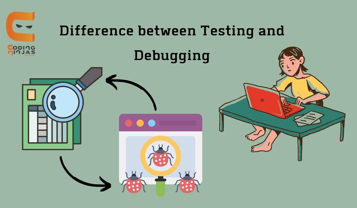 Difference Between Testing And Debugging - Coding Ninjas