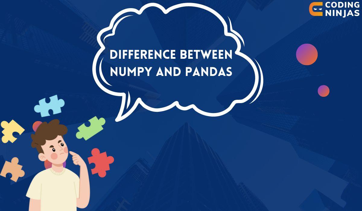 Difference Between NumPy And Pandas - Coding Ninjas