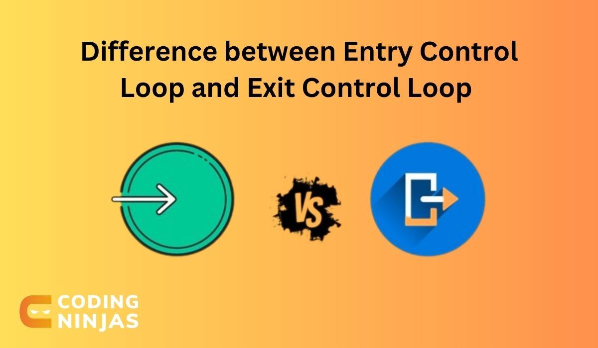 difference-between-entry-control-loop-and-exit-control-loop-coding-ninjas