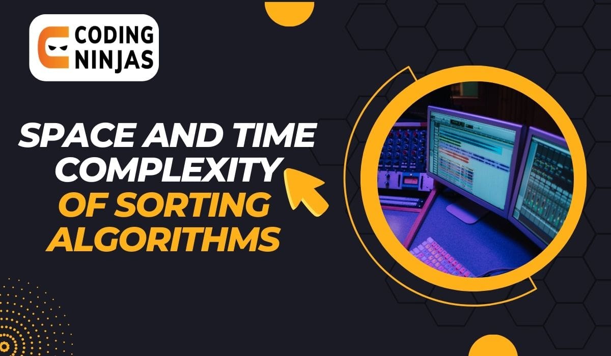 Space And Time Complexity Of Sorting Algorithms - Coding Ninjas