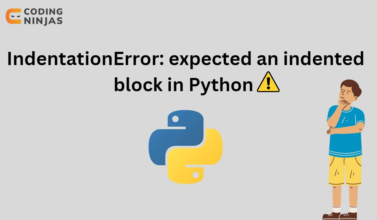 IndentationError expected an indented block in Python Coding Ninjas