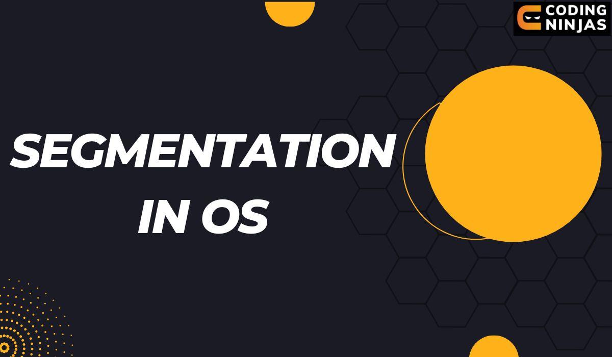 Segmentation In Operating System - Naukri Code 360