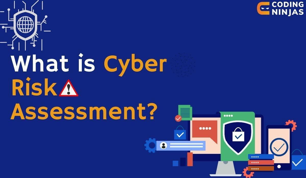 What is Cyber Risk Assessment? - Coding Ninjas