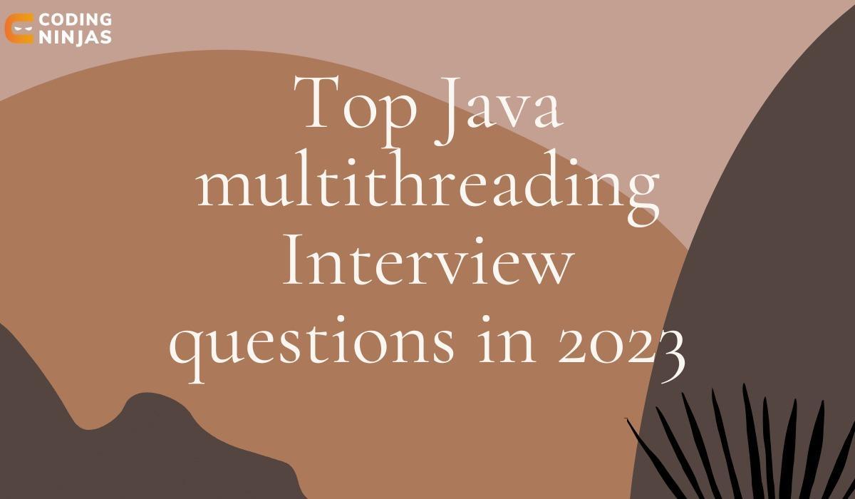 top-java-multithreading-interview-questions-in-2023-coding-ninjas