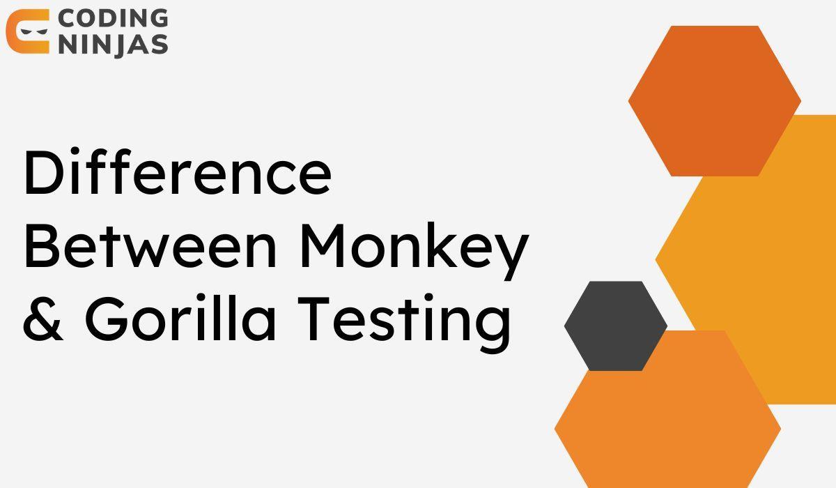 Difference Between Monkey & Gorilla Testing - Coding Ninjas