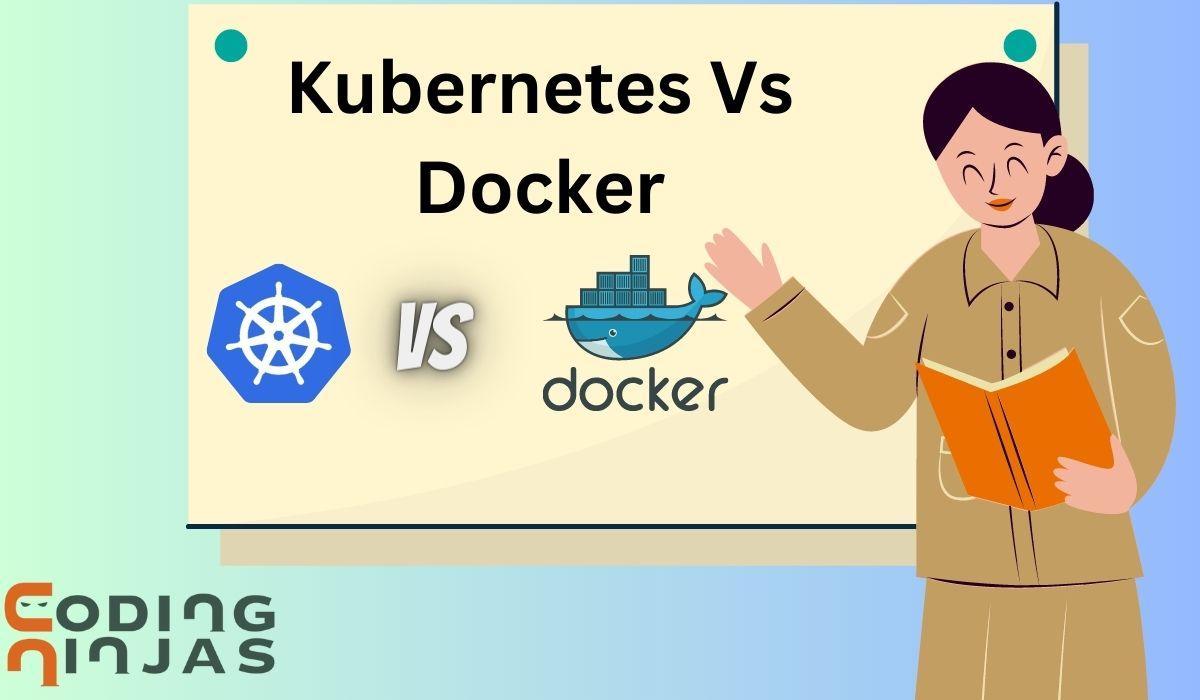 Kubernetes Vs Docker: Major Difference You Must Know - Coding Ninjas