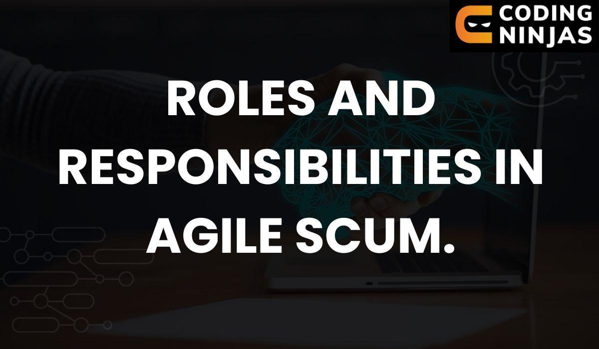 Roles And Responsibilities In Agile Scrum - Coding Ninjas