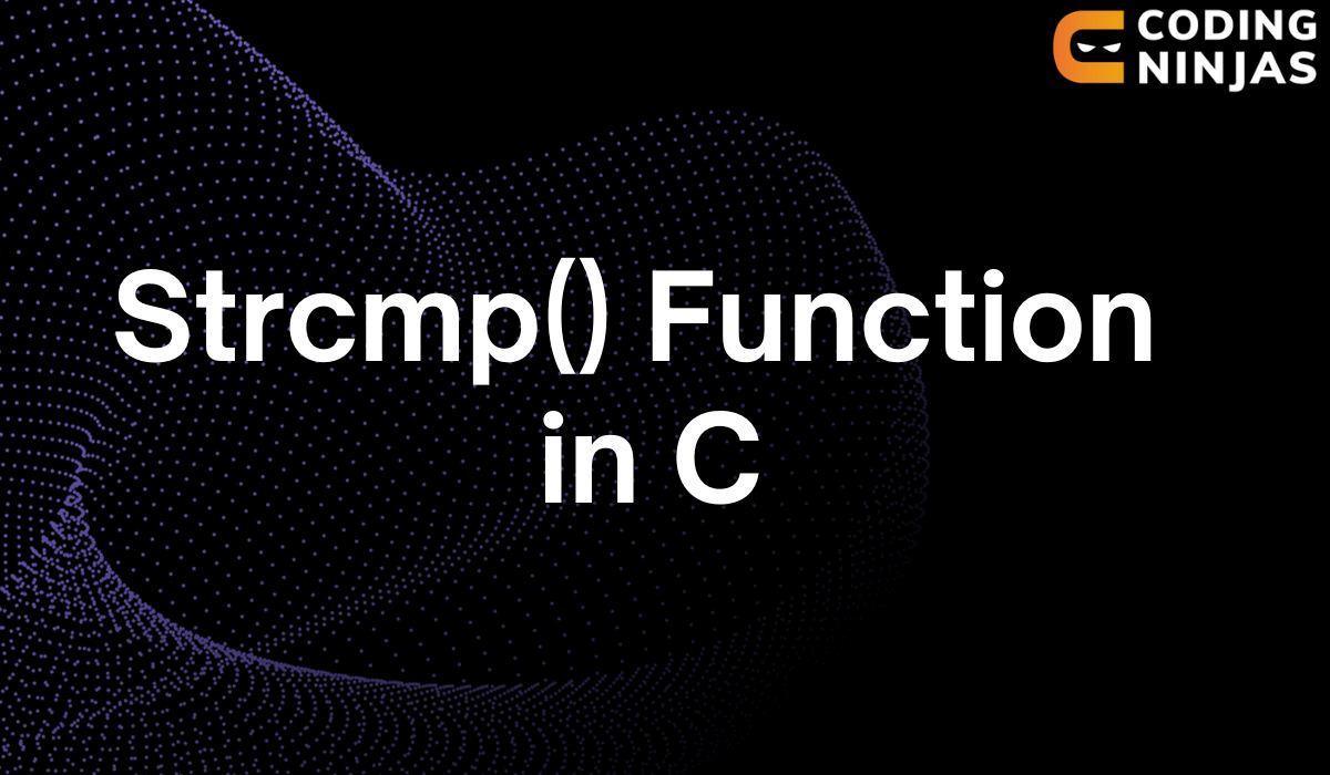 Strcmp() Function in C: To Compare