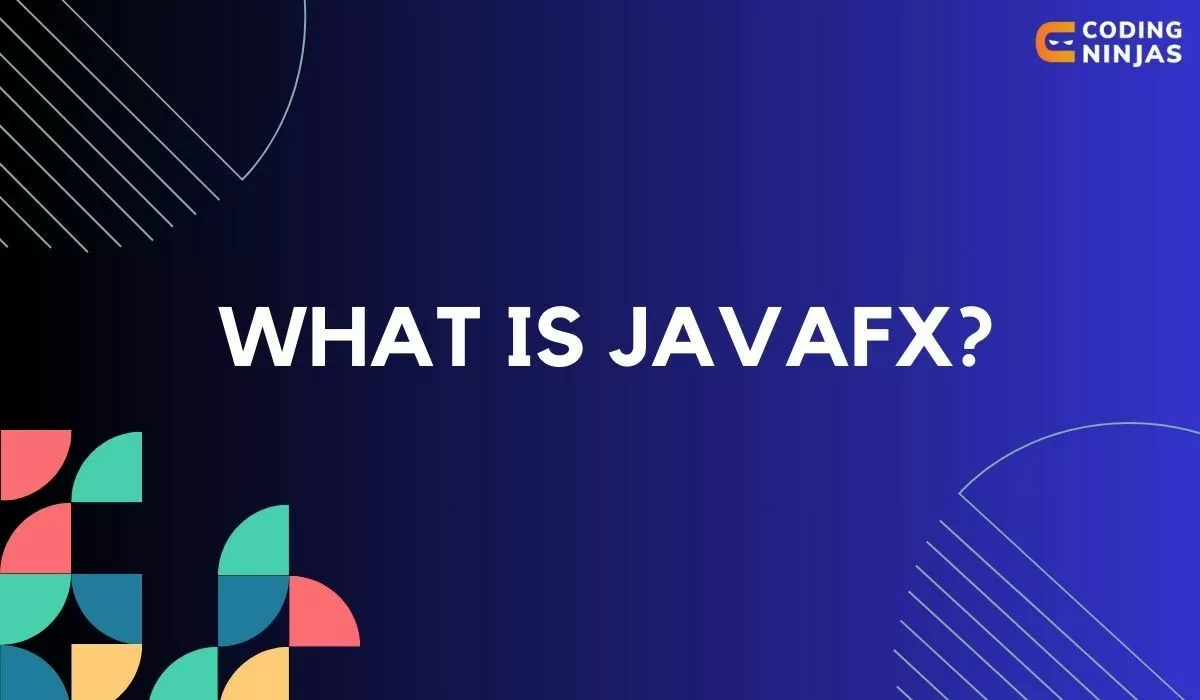 What is JavaFX? - Naukri Code 360