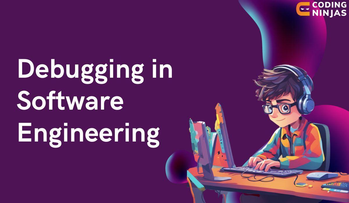 Debugging In Software Engineering - Coding Ninjas