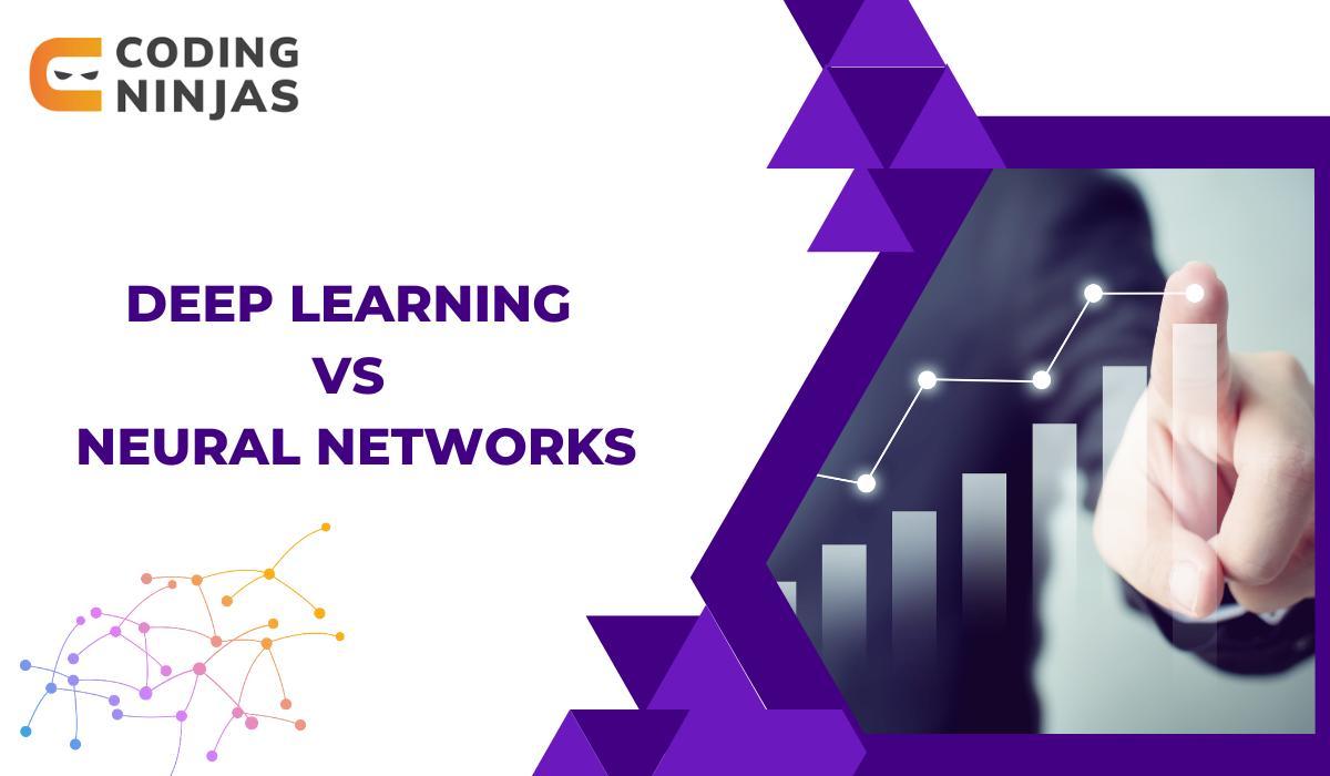 Deep Learning Vs Neural Networks - Naukri Code 360