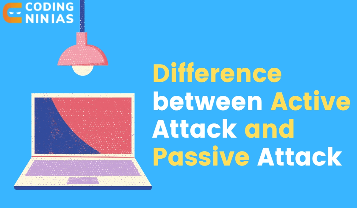 Difference Between Active Attack And Passive Attack - Naukri Code 360