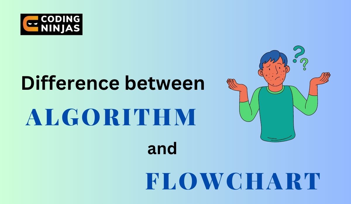 Difference between Algorithm and Flowchart - Coding Ninjas