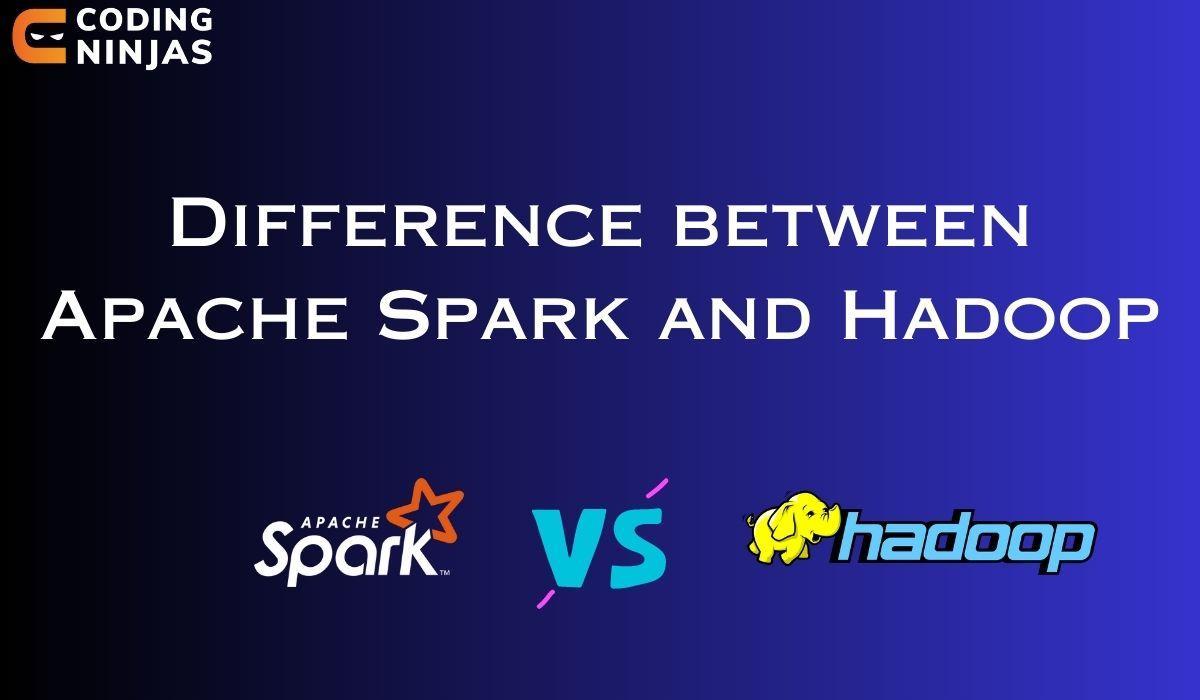 Difference Between Apache Spark And Hadoop - Coding Ninjas