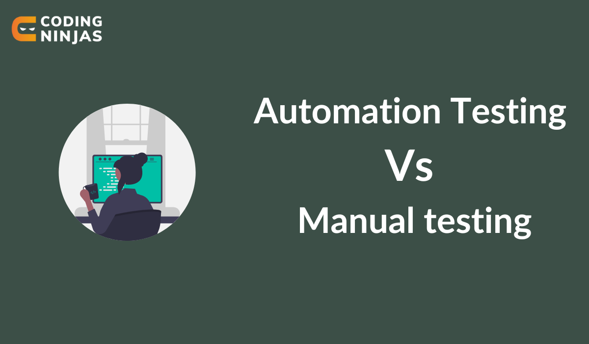 Manual Testing Vs. Automation Testing - Coding Ninjas