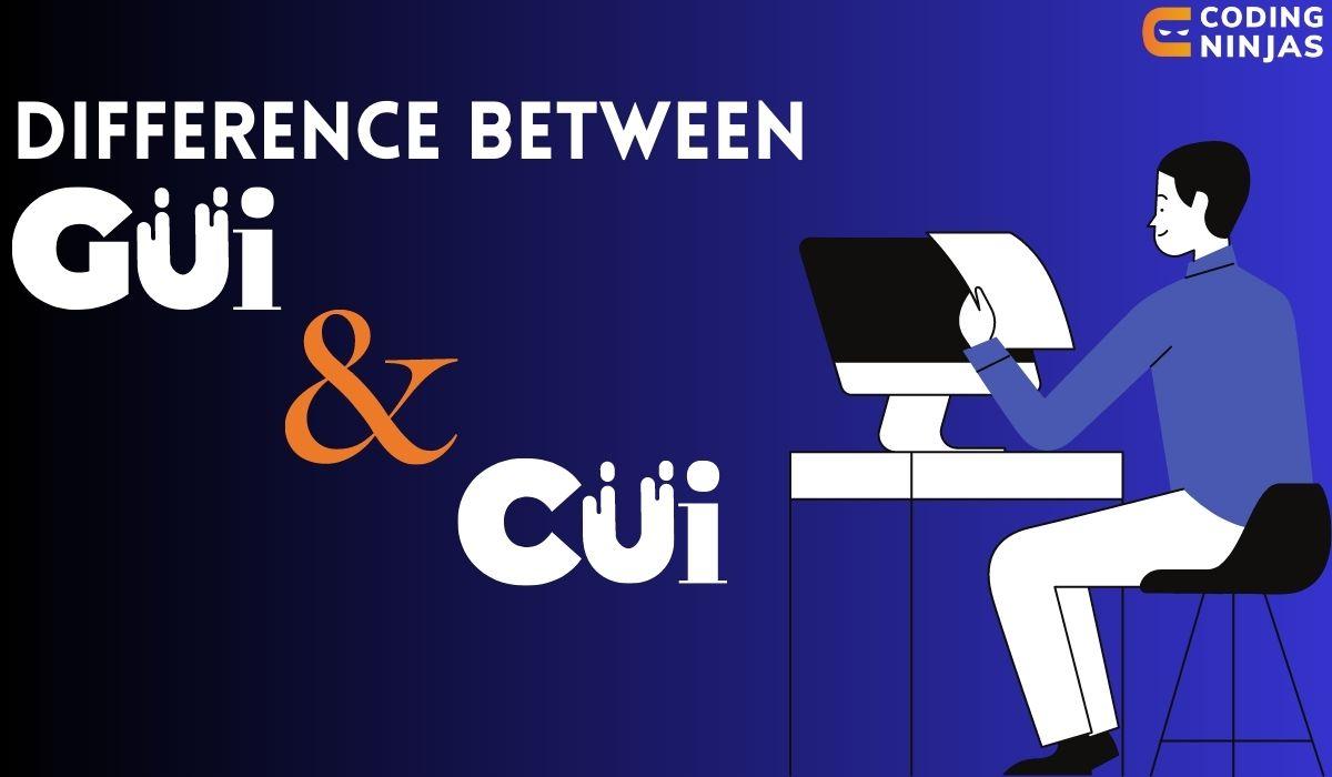 Difference Between GUI And CUI - Coding Ninjas