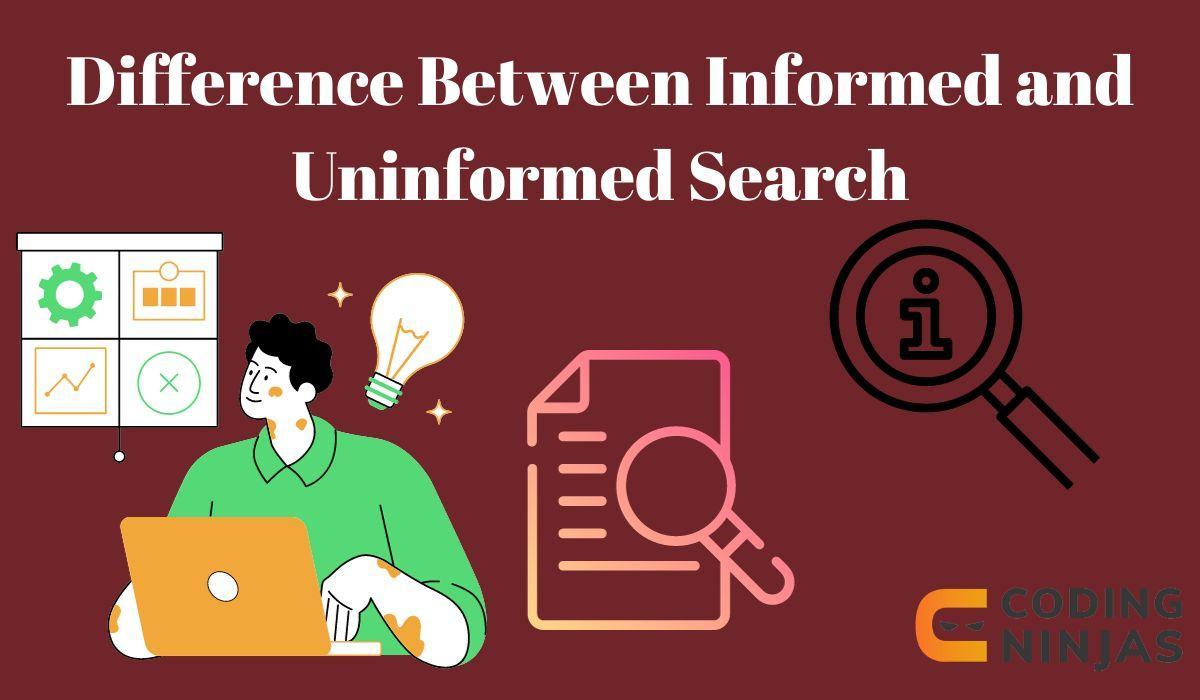 Difference between Informed and Uninformed Search - Naukri Code 360