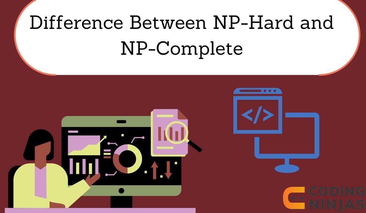 Difference Between NP Hard And NP Complete Problem - Naukri Code 360