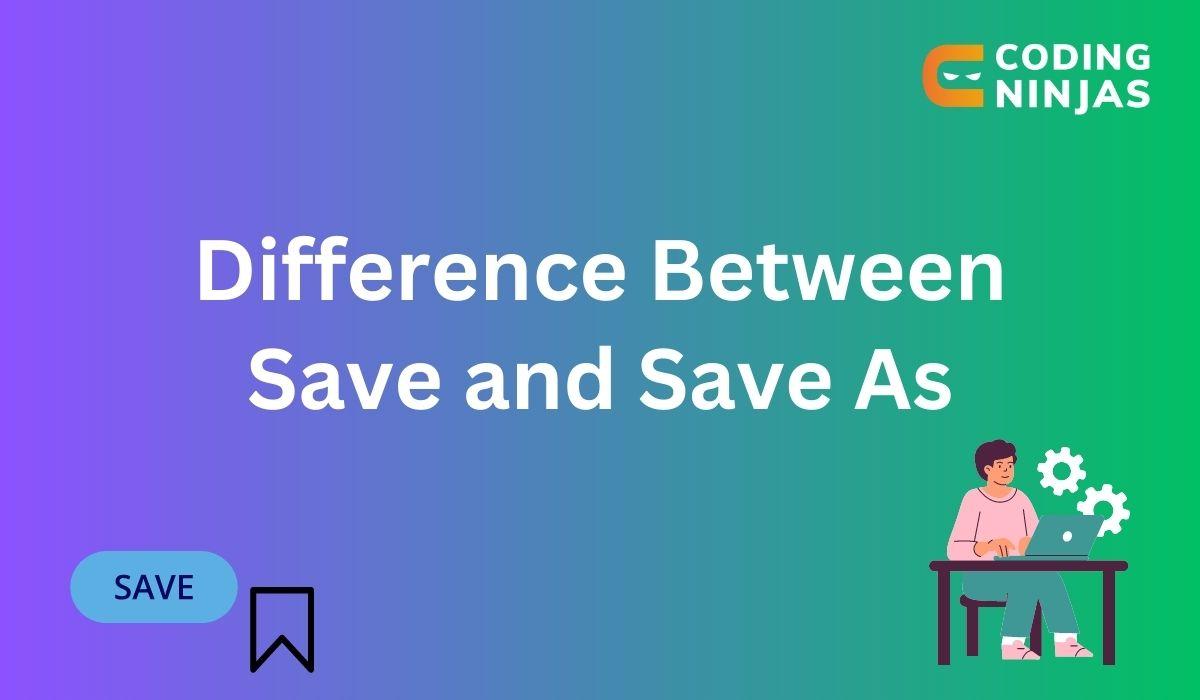 Difference Between Save And Save As - Coding Ninjas