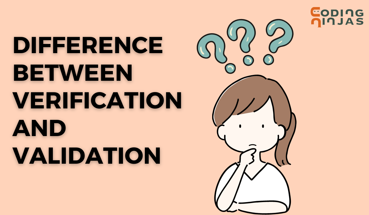 Difference Between Verification and Validation - Coding Ninjas