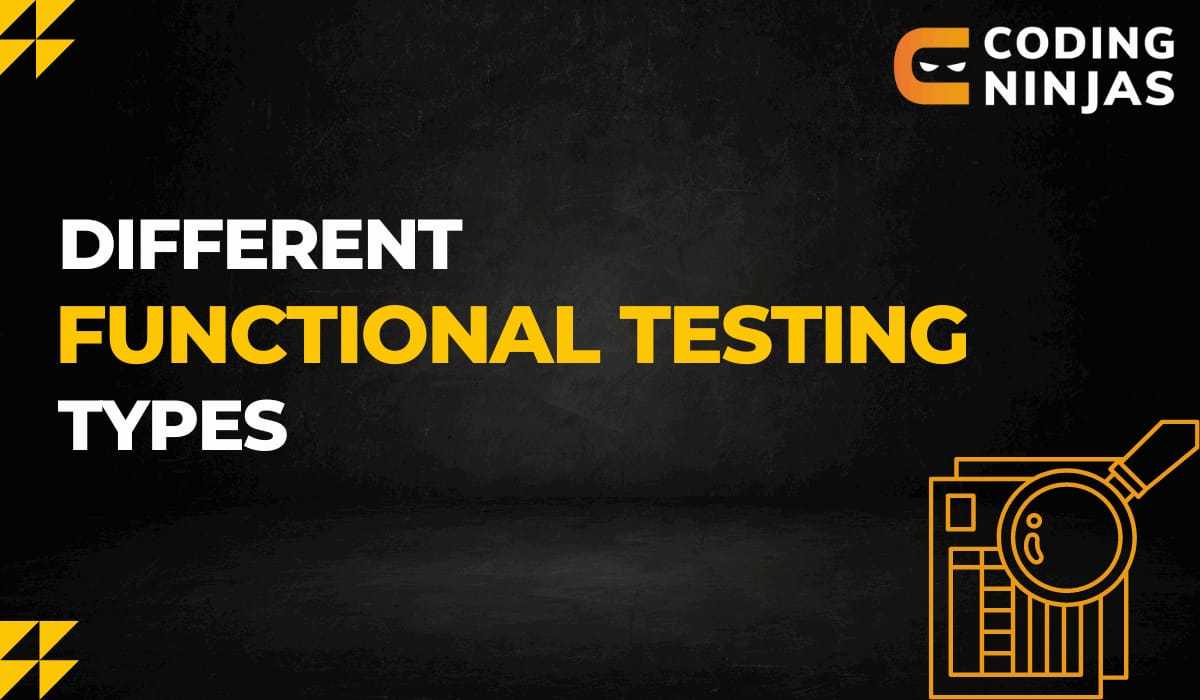 What Is Functional Testing? Types & Examples - Coding Ninjas