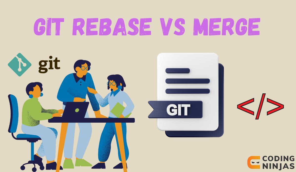 Git Rebase Vs Merge A Complete Guide Coding Ninjas 4313