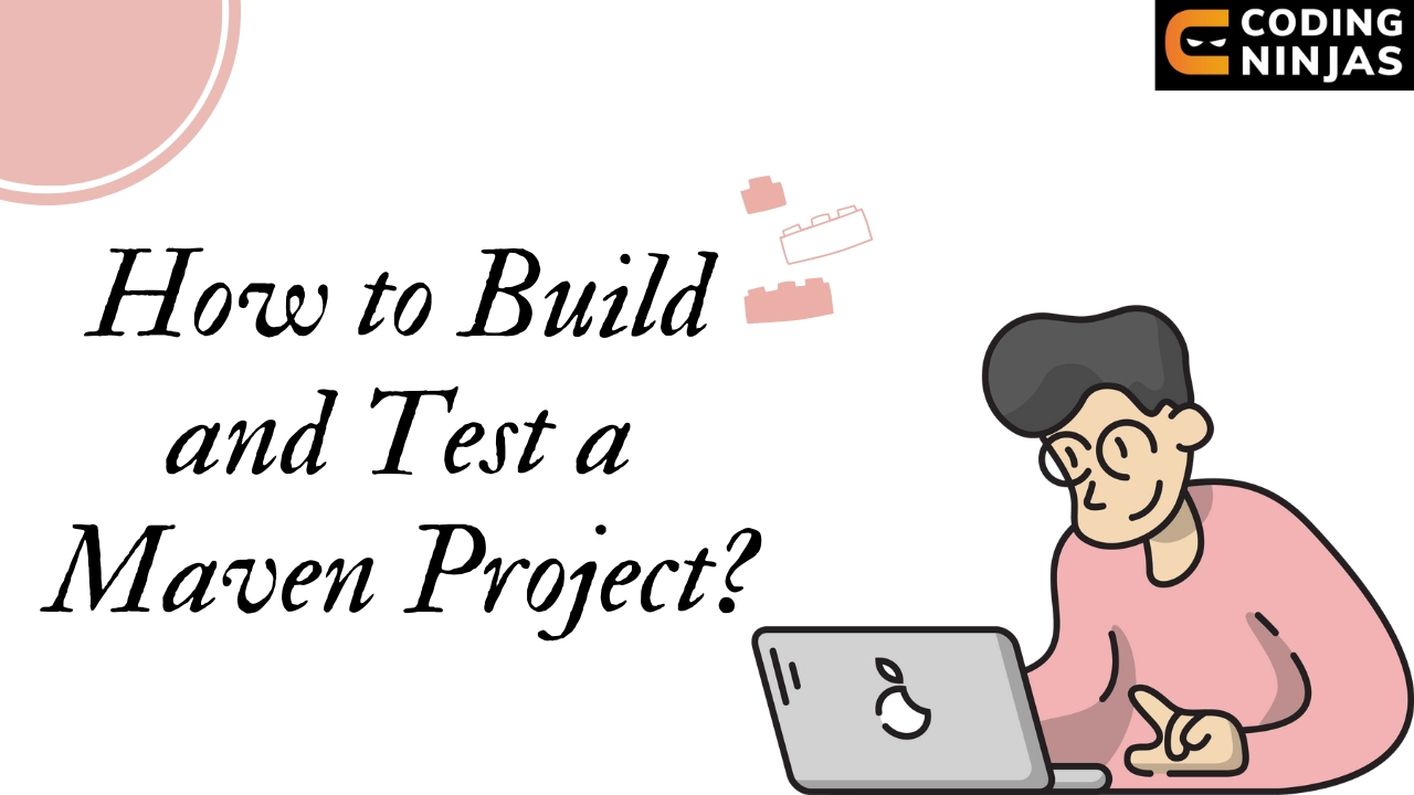 How To Build And Test A Maven Project? - Coding Ninjas