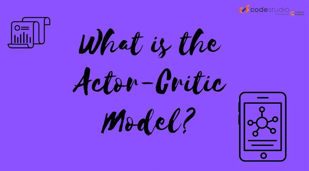 Introduction To The Actor-Critic Model - Coding Ninjas