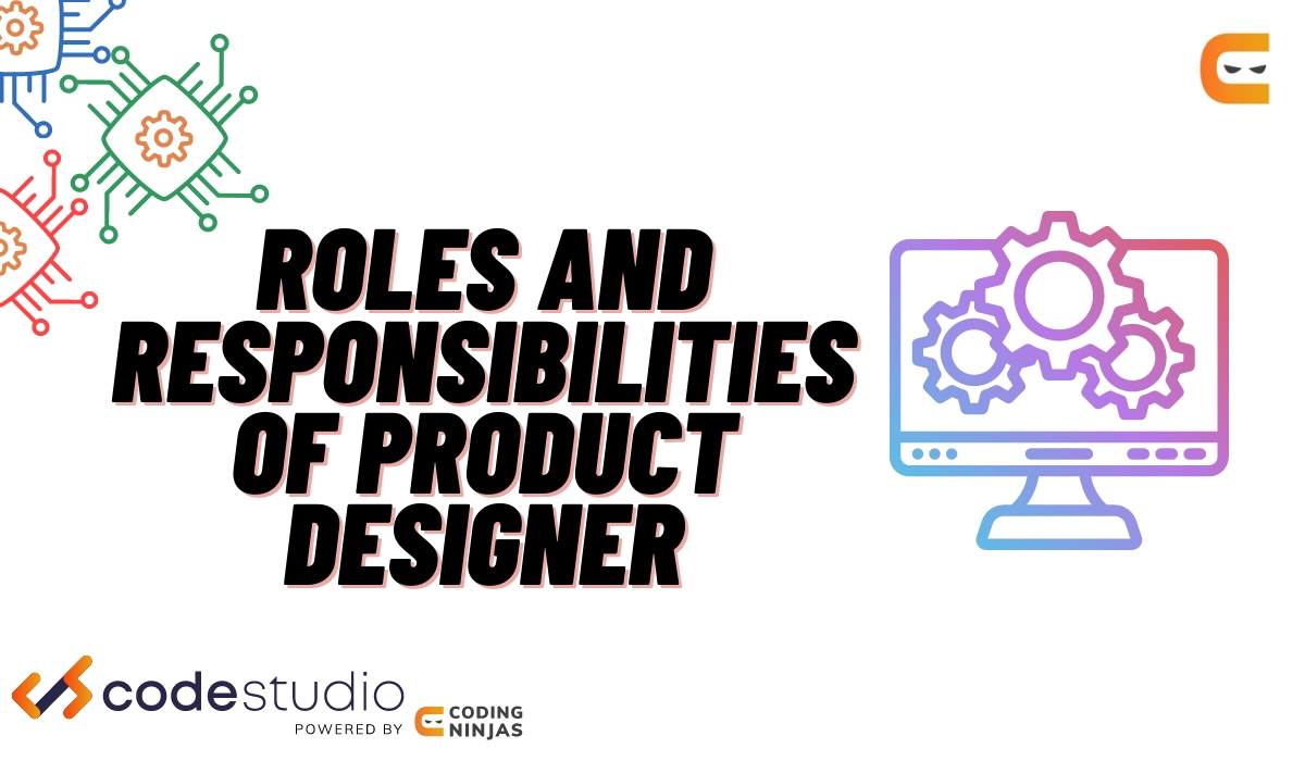 Roles And Responsibilities Of Product Designer Coding Ninjas   Roles And Responsibilities Of Product Designer 0 1671943566.webp