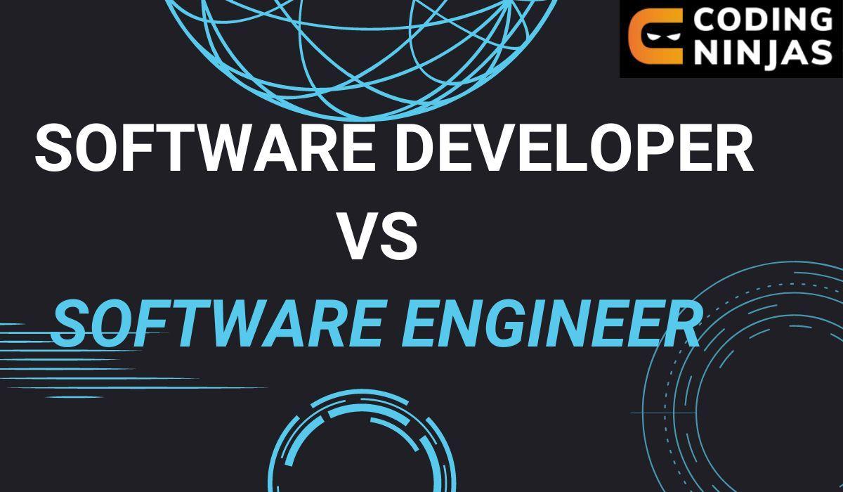 Software Developer Vs Software Engineer - Coding Ninjas