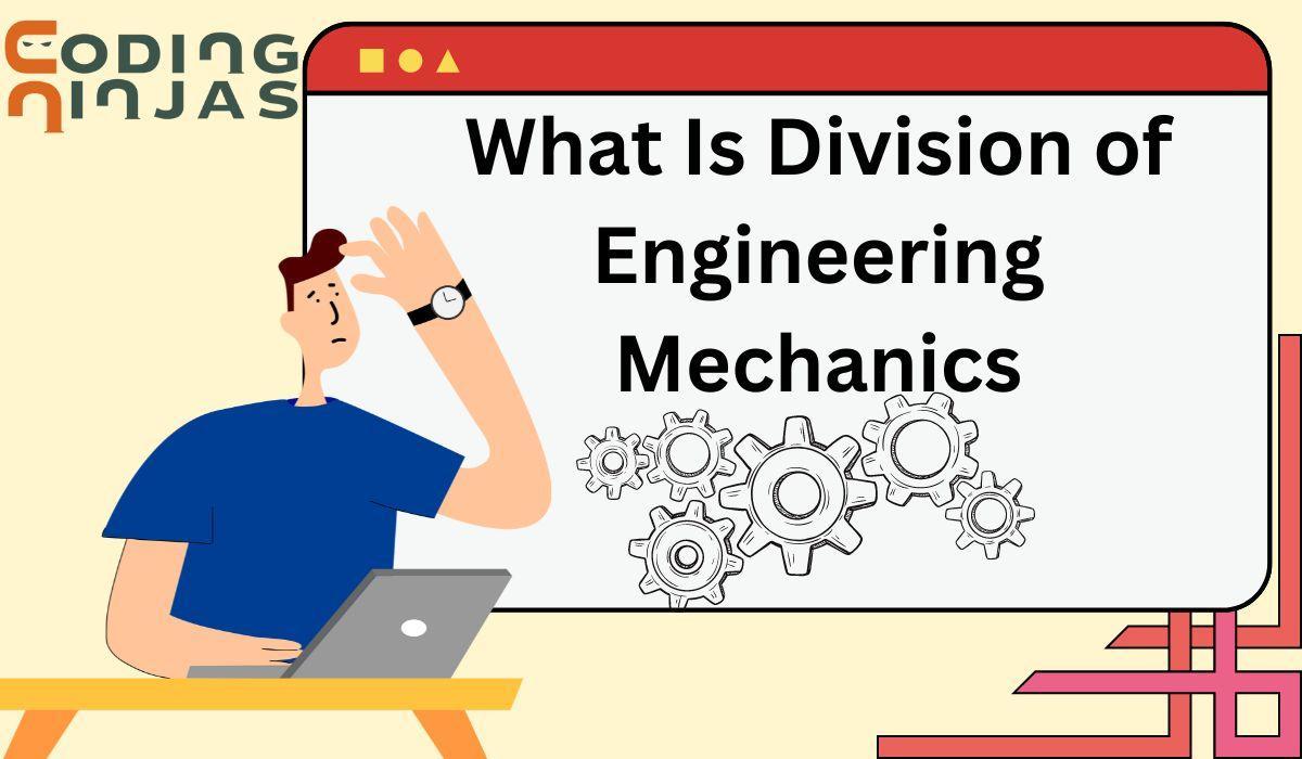 What Is Division of Engineering Mechanics - Naukri Code 360