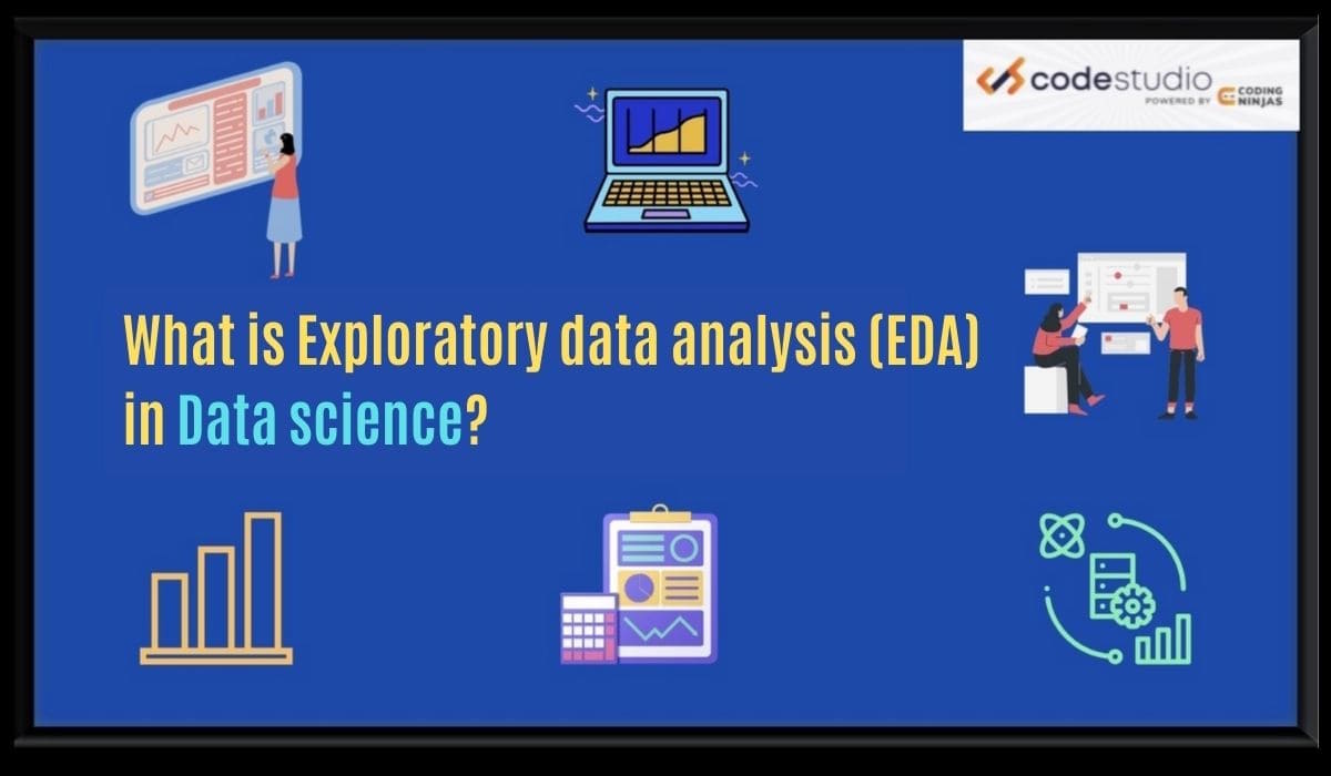 What Is Exploratory Data Analysis Eda In Data Science Naukri Code 360 1730